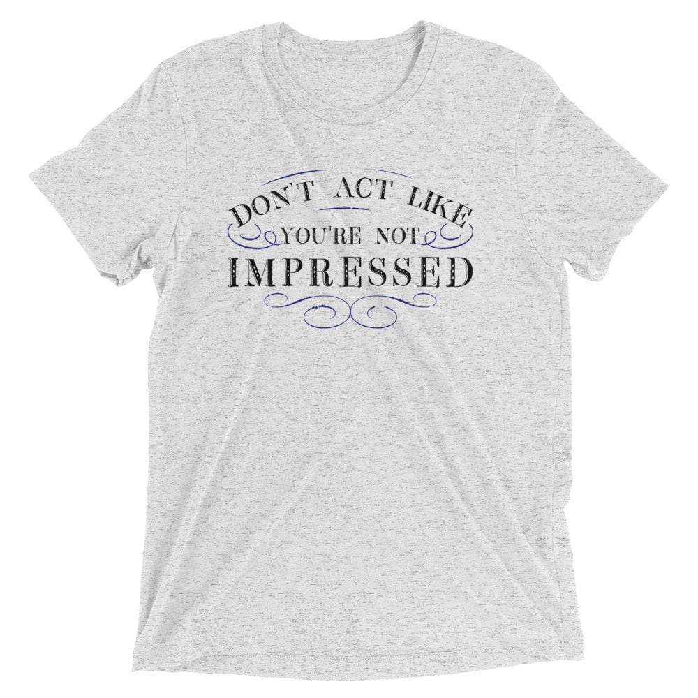 Don't Act Not Impressed Men's Tri-Blend Tee