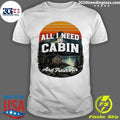 All I Need Is Cabin And Fresh Air Mountains Lake Cabin Nature Vintage Shirt