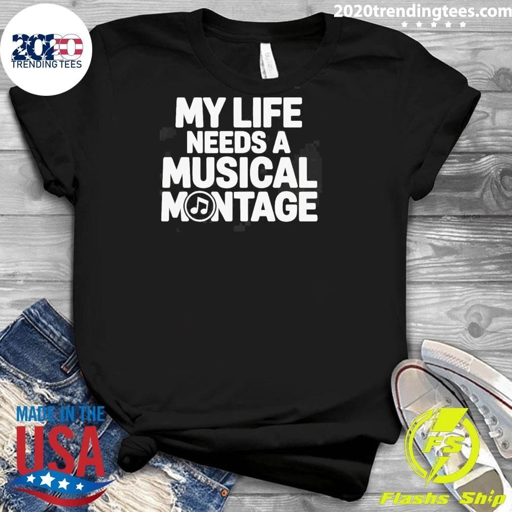 My Life Needs A Musical Montage Music Lover Shirt