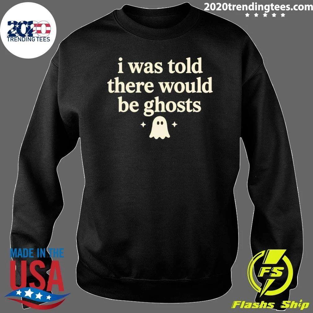 I Was Told There Would Be Ghosts shirt
