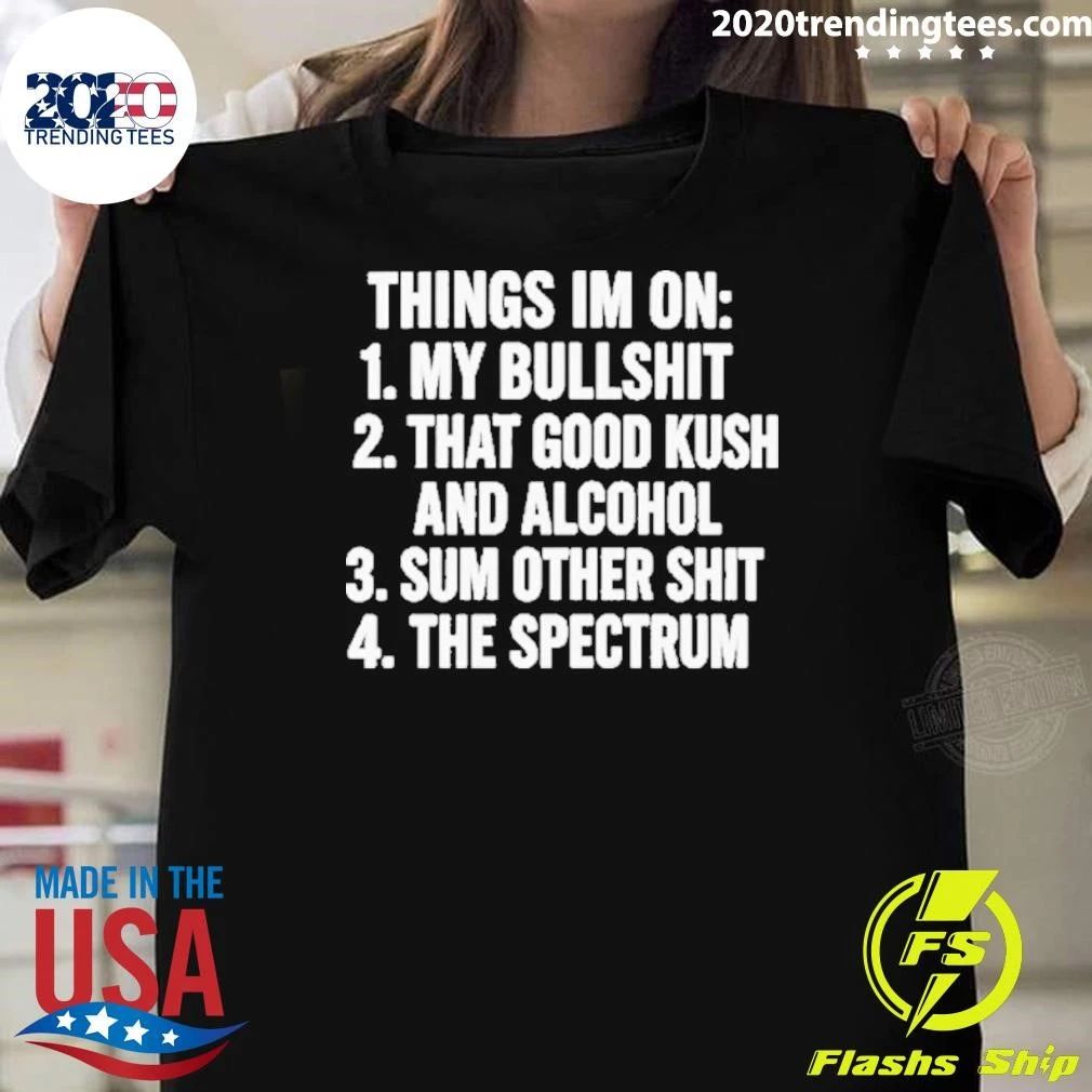 Things I’m On My Bullshit, That Good Kush And Alcohol, Sum Other Shit And The Spectrum Shirt