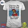 Odyssey This Odyssey That You Odyssey Deez Nuts Shirt