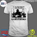 All Of Your Problems Are Because You Are Not Doing Enough Pull Ups Tactical Meme Shirt