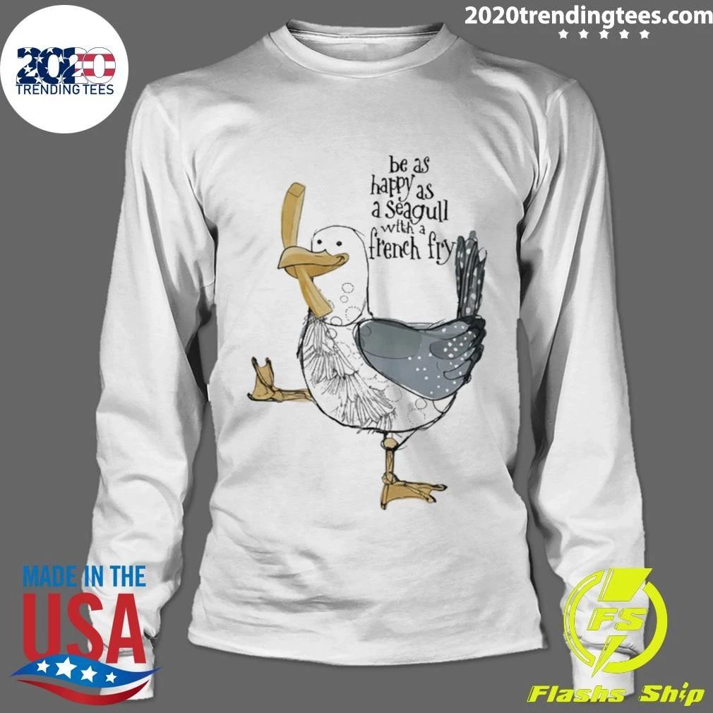Be As Happy As A Seagull With A French Fry Shirt