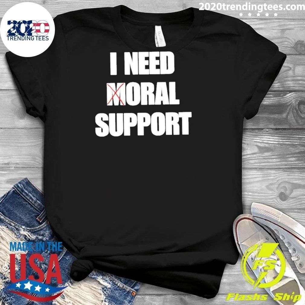 I Need Moral Support Shirt