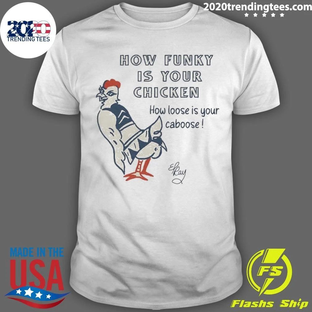 How Funky Is Your Chicken How Loose Is Your Caboose Signature Shirt