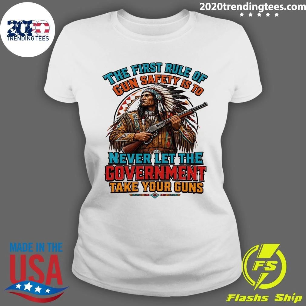 Native American The First Rule Of Gun Safety Is To Never Let The Government Take Your Guns Shirt