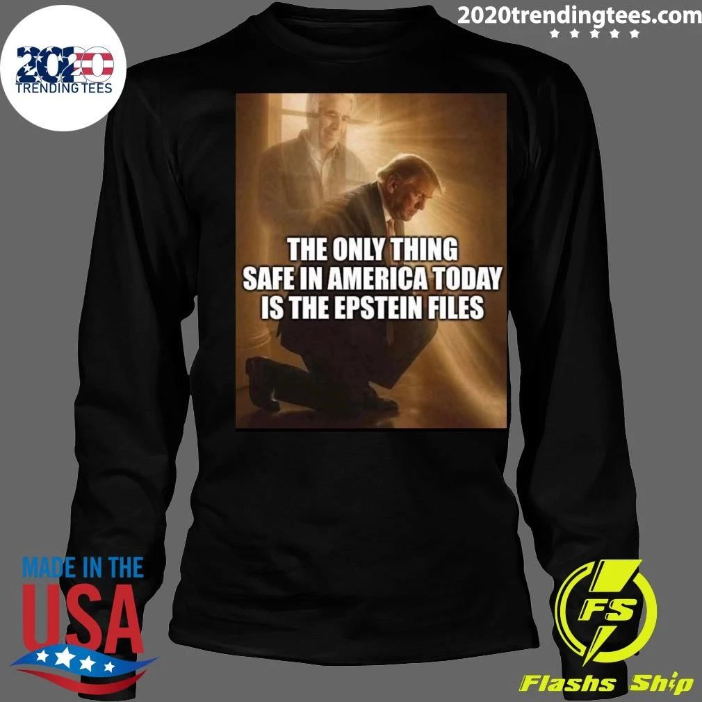 Jeffrey Epstein The Only Thing Safe In America Today Is The Epstein Files Trump Shirt