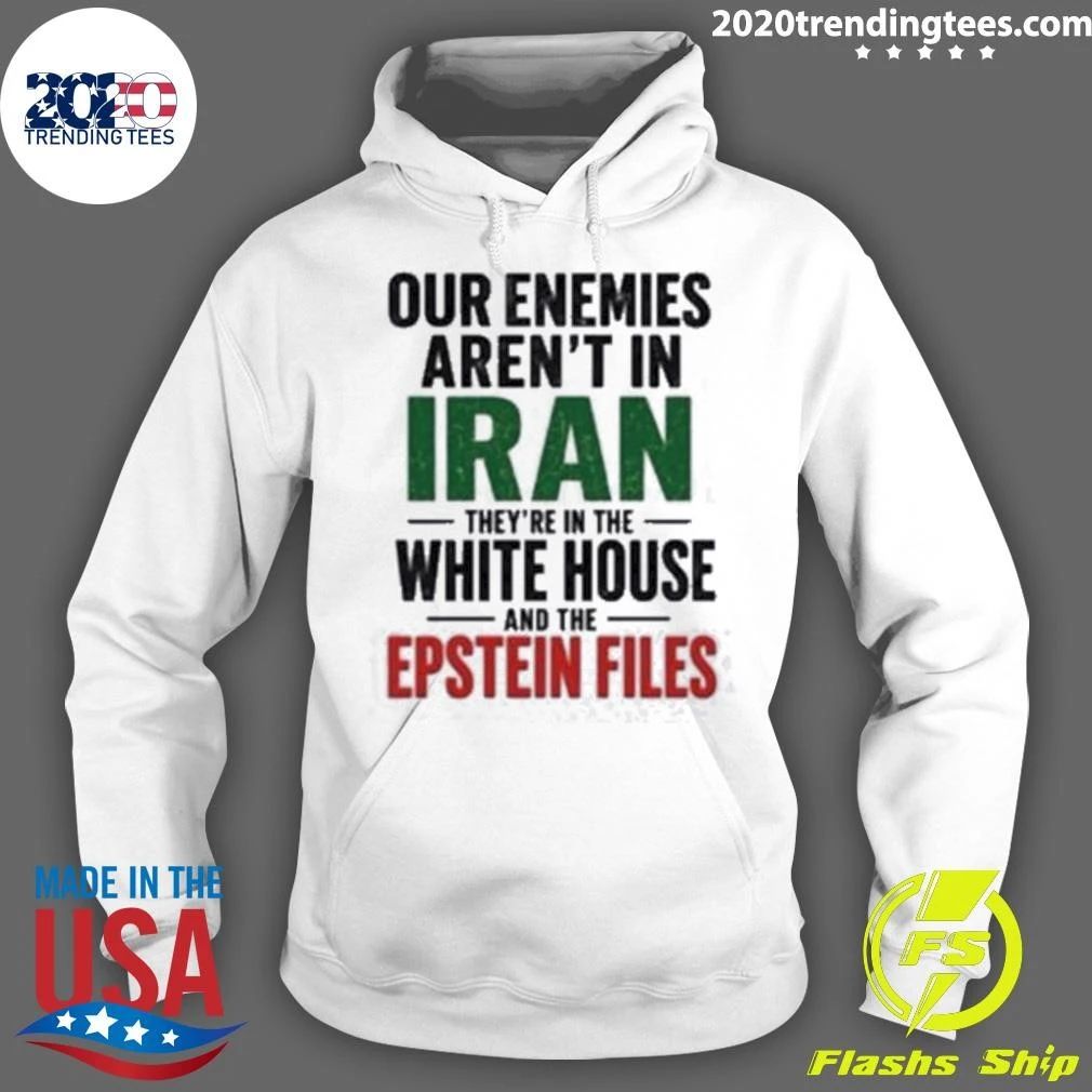 Our Enemies Aren’t In Iran They’re In The White House And The Epstein Files Shirt