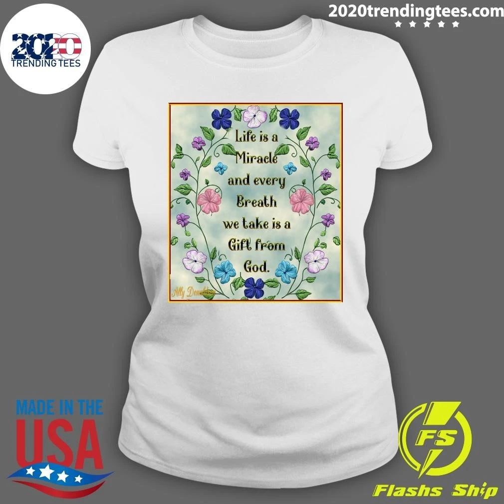 Life is a Miracle and every Breath we take is a Gift from God Shirt