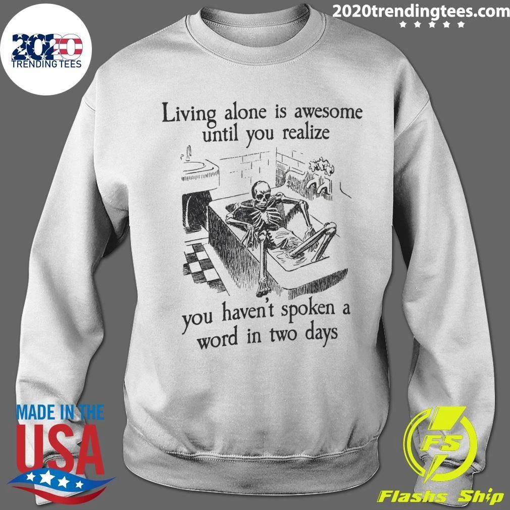 Skeleton Living Alone Is Awesome, Until You Realize You Haven’t Spoken A Word In Two Days Shirt