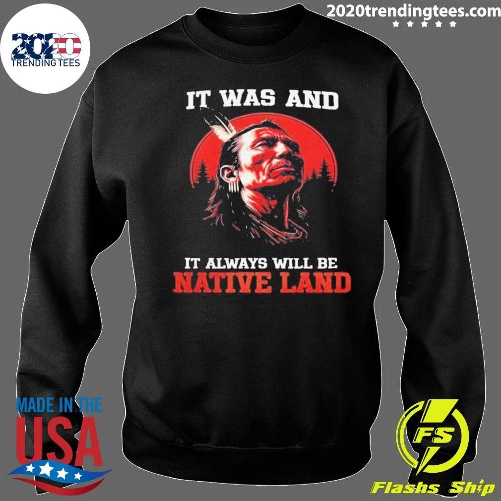It Was And It Always Will Be Native Land Shirt