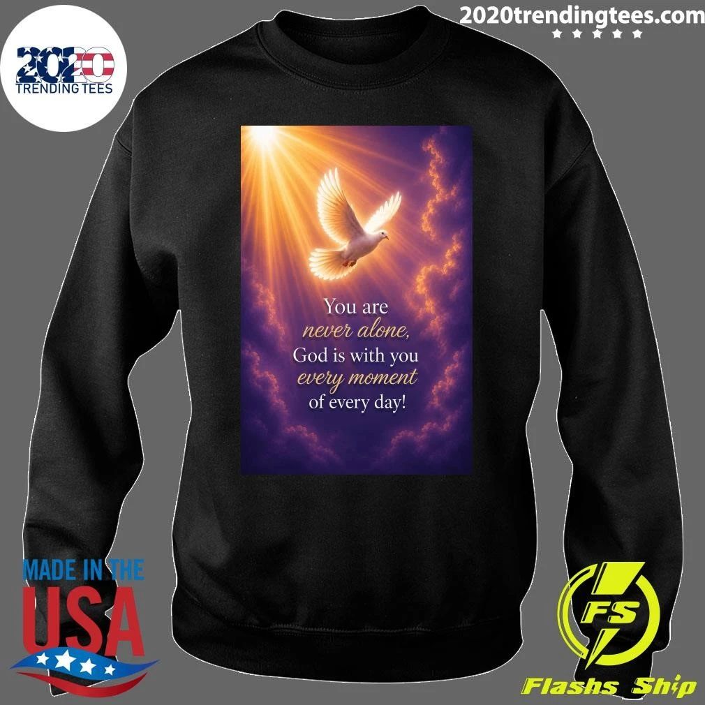 You Are Never Alone, God Is With You Every Moment Of Every Day Shirt