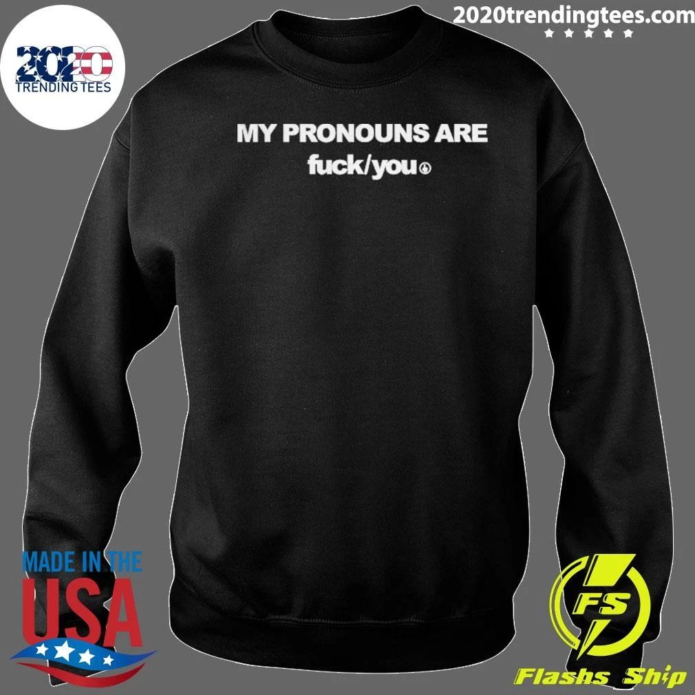 My Pronouns Are Fuck You Shirt