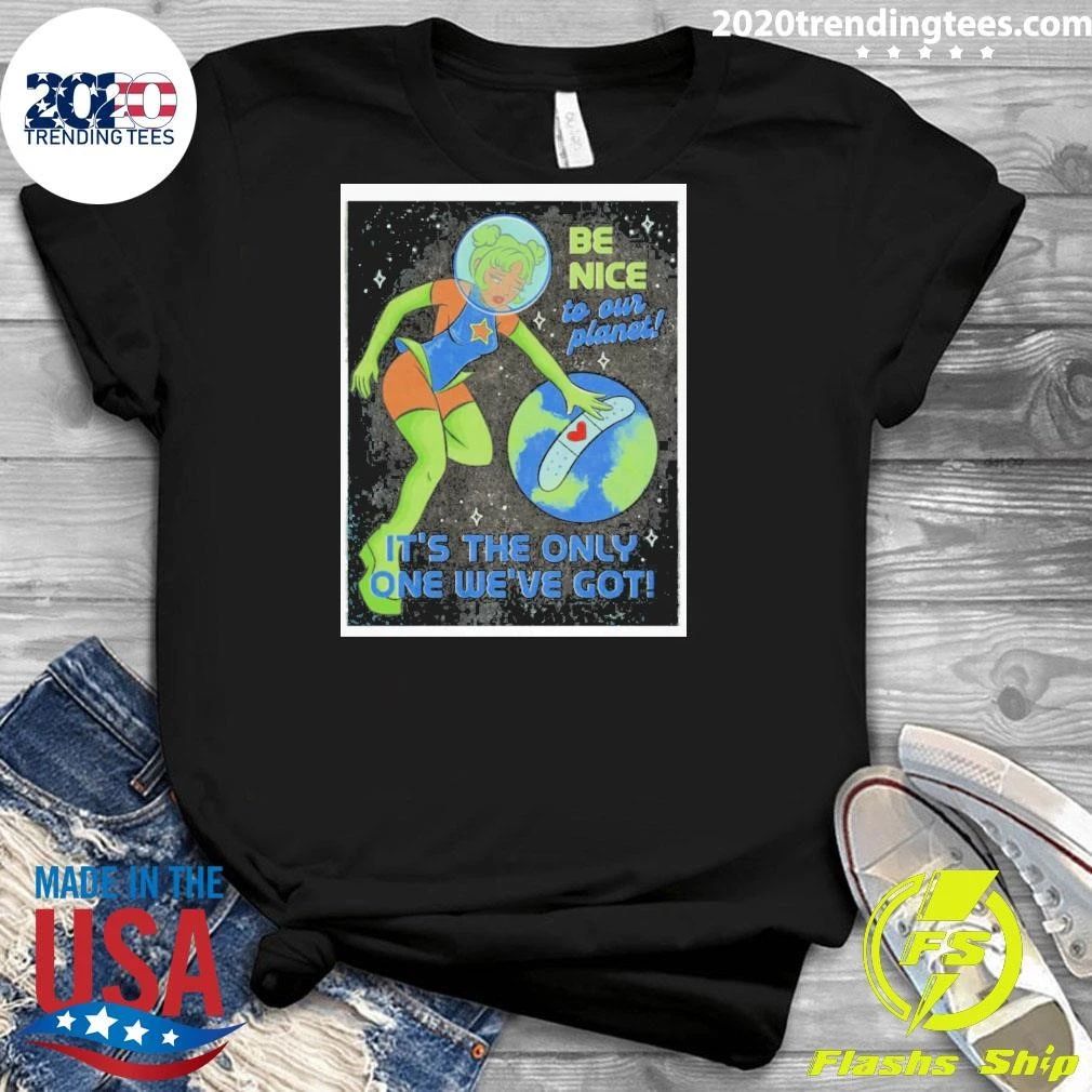 Tragic Girls Be Nice To Our Planet It’s The Only One We’ve Got Shirt