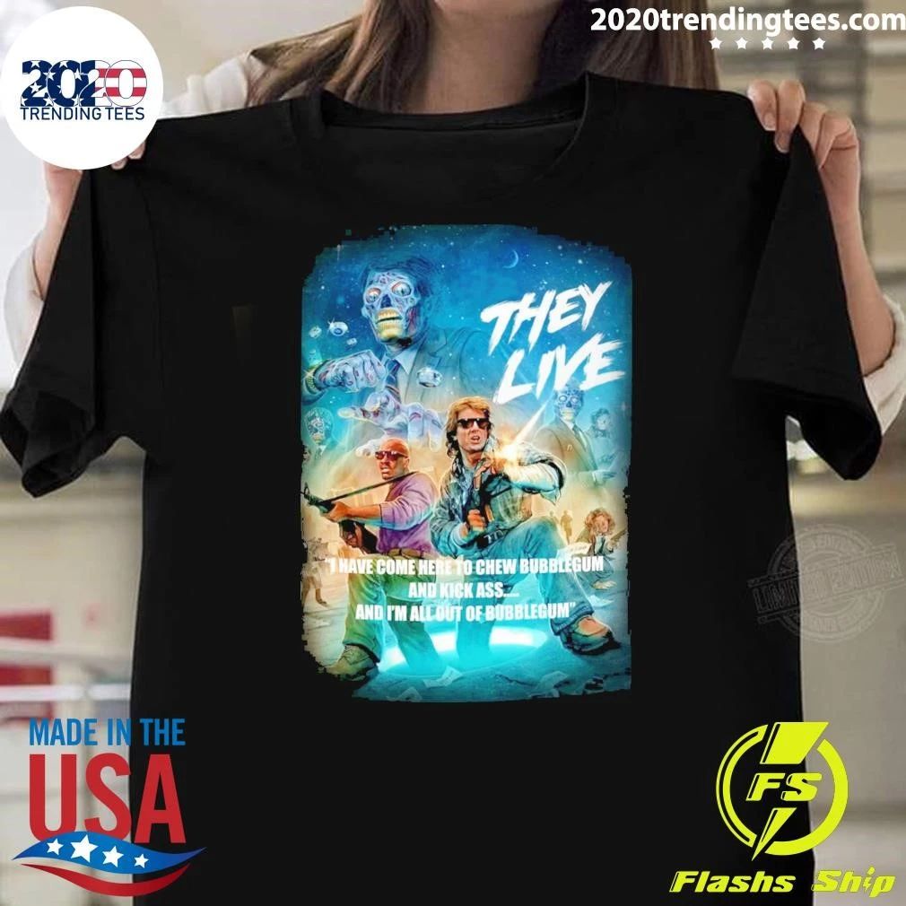 They Live Have Come Here To Chew Bubblegum And Kick Ass And I’m All Outta Bubblegum Shirt