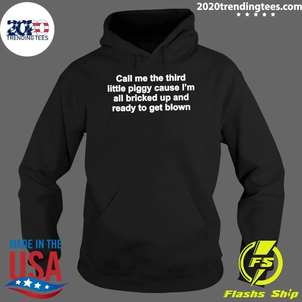 Call Me The Third Little Piggy Cause I’m All Bricked Up And Ready To Get Blown Shirt