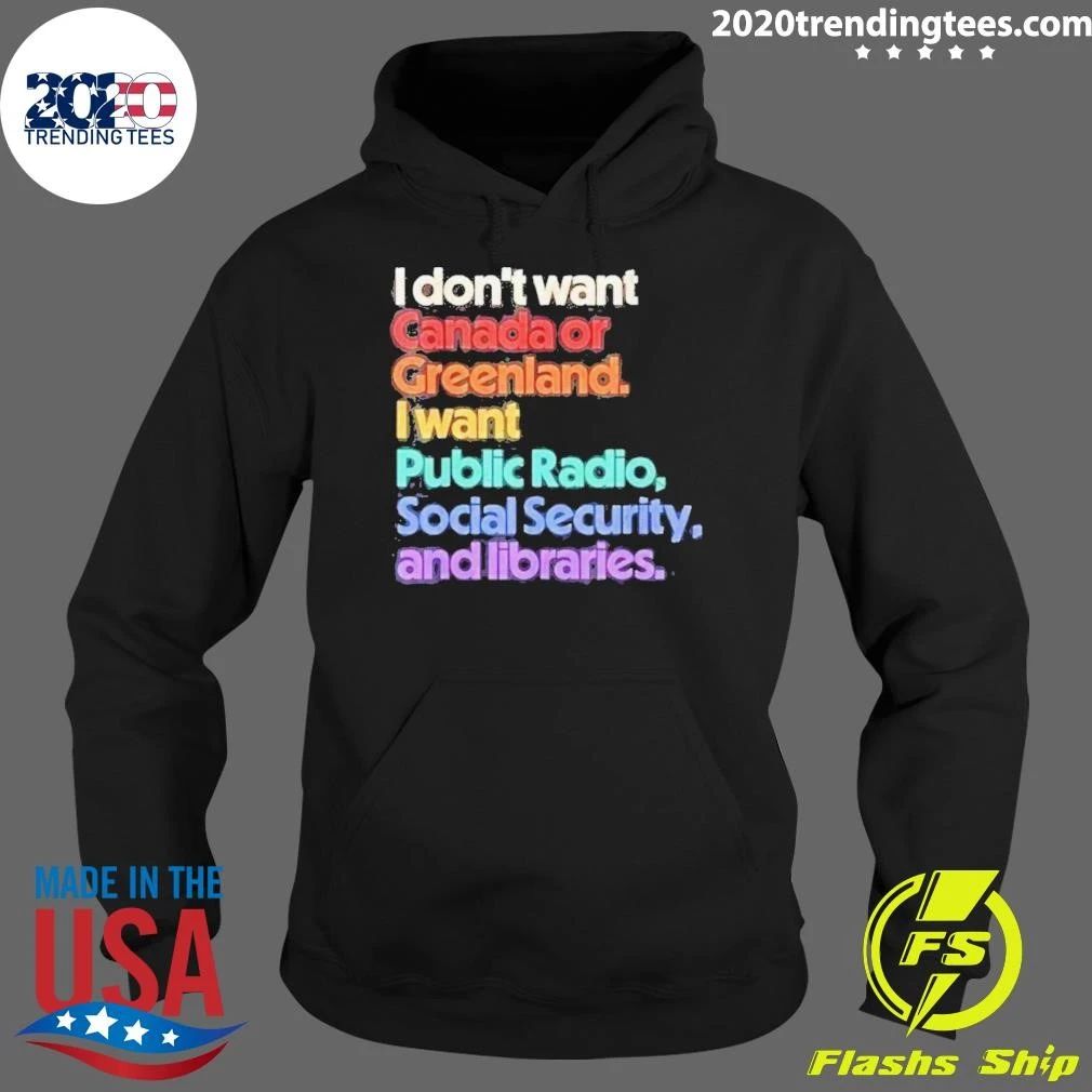 I Don’t Want Canada Or Greenland, I Want Public Radio, Social Security, And Libraries Shirt