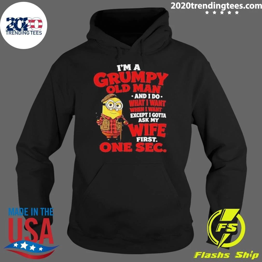 Minion I’m A Grumpy Old Man and I Do What I Want Except I Gotta Ask My Wife First One Sec Shirt