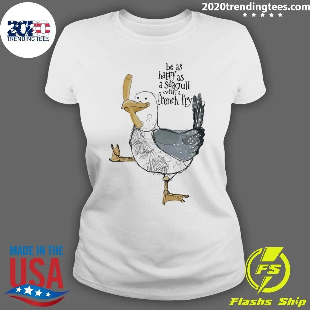 Be As Happy As A Seagull With A French Fry Shirt