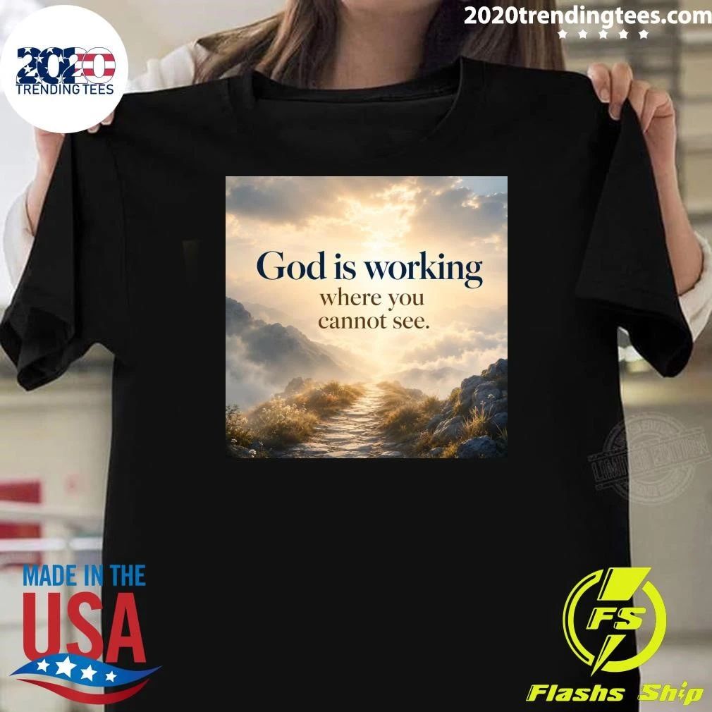 God Is Working Where You Cannot See Shirt