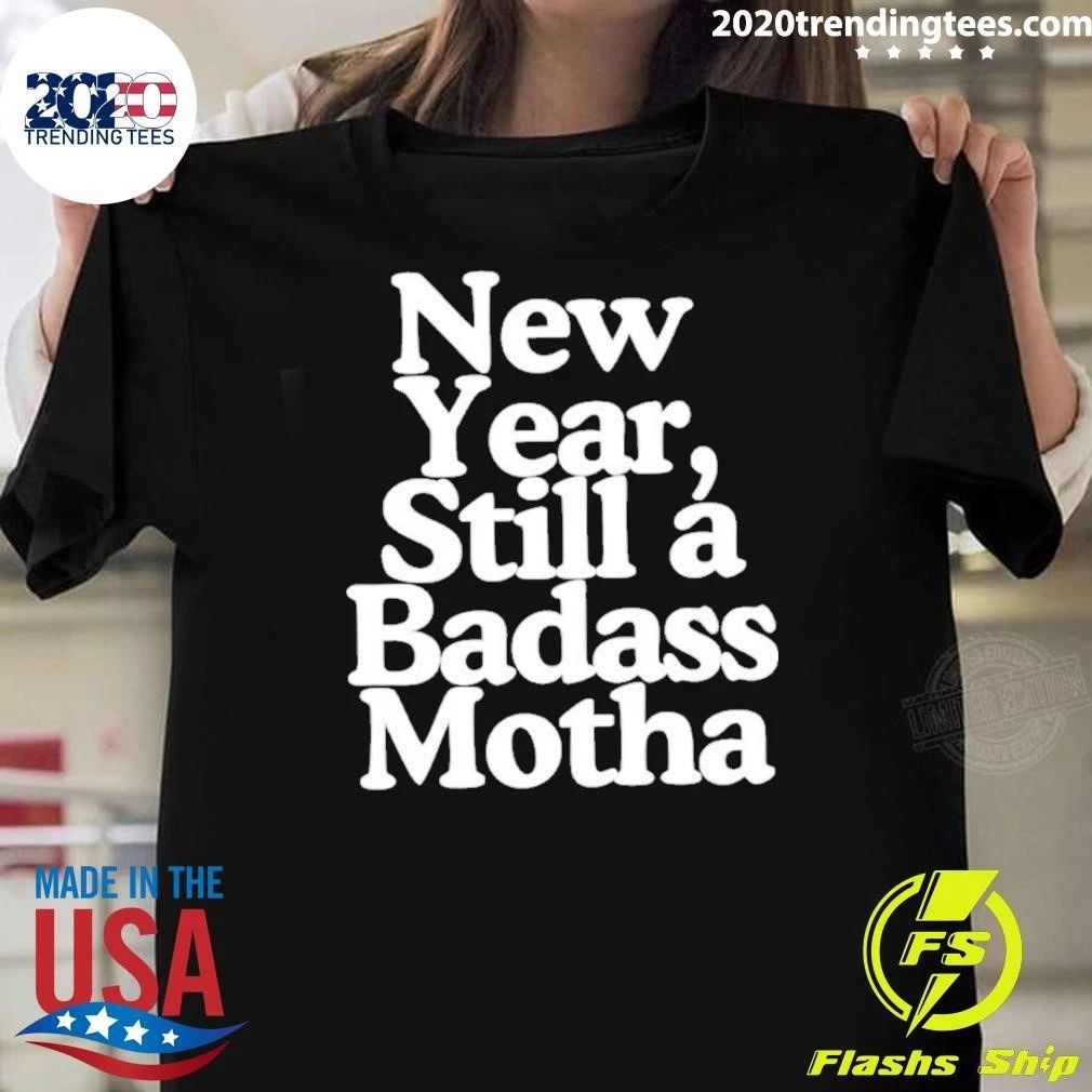 New Year Still A Badass Mother Inspirational Shirt