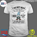 Gnome I Do Not Need A Sign That Says Do Not Disturb I Need One That Says Already Disturbed Shirt