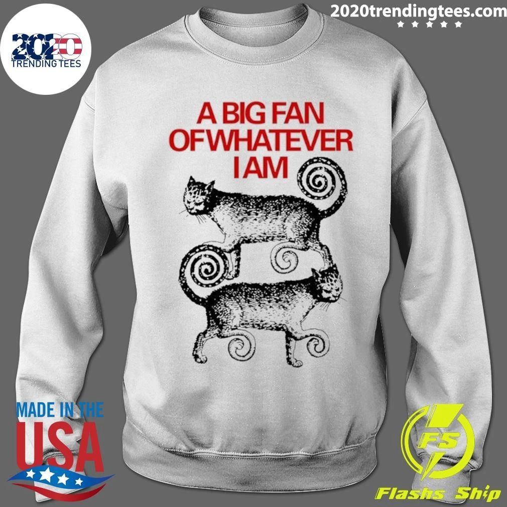 A Big Fan Of Whatever I Am Cats Shirt
