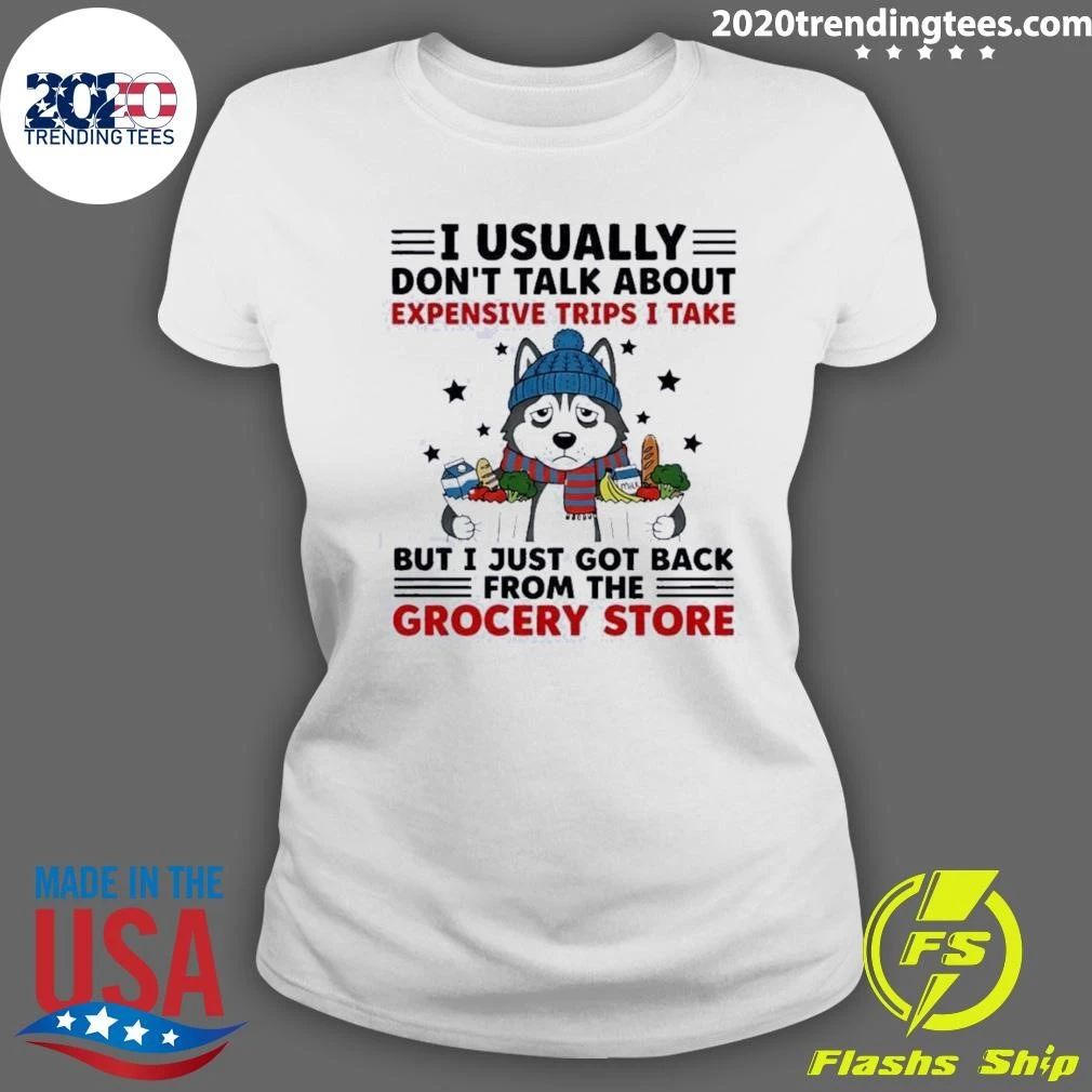I Usually Don’t Talk About Expensive Trips but I Just Got Back From the Grocery Store Husky Shirt