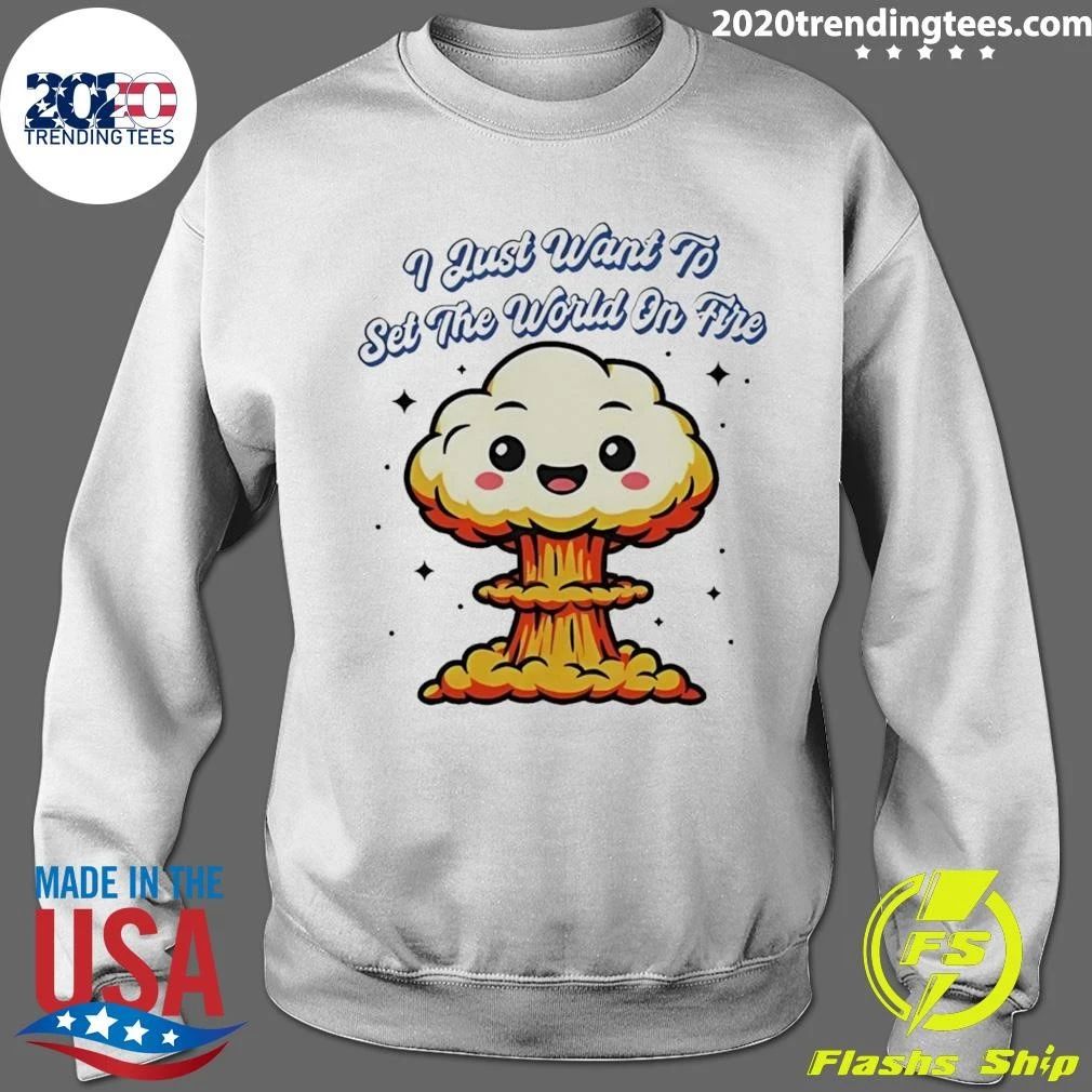 I Just Want To Set The World On Fire Cute Mushroom Cloud Shirt