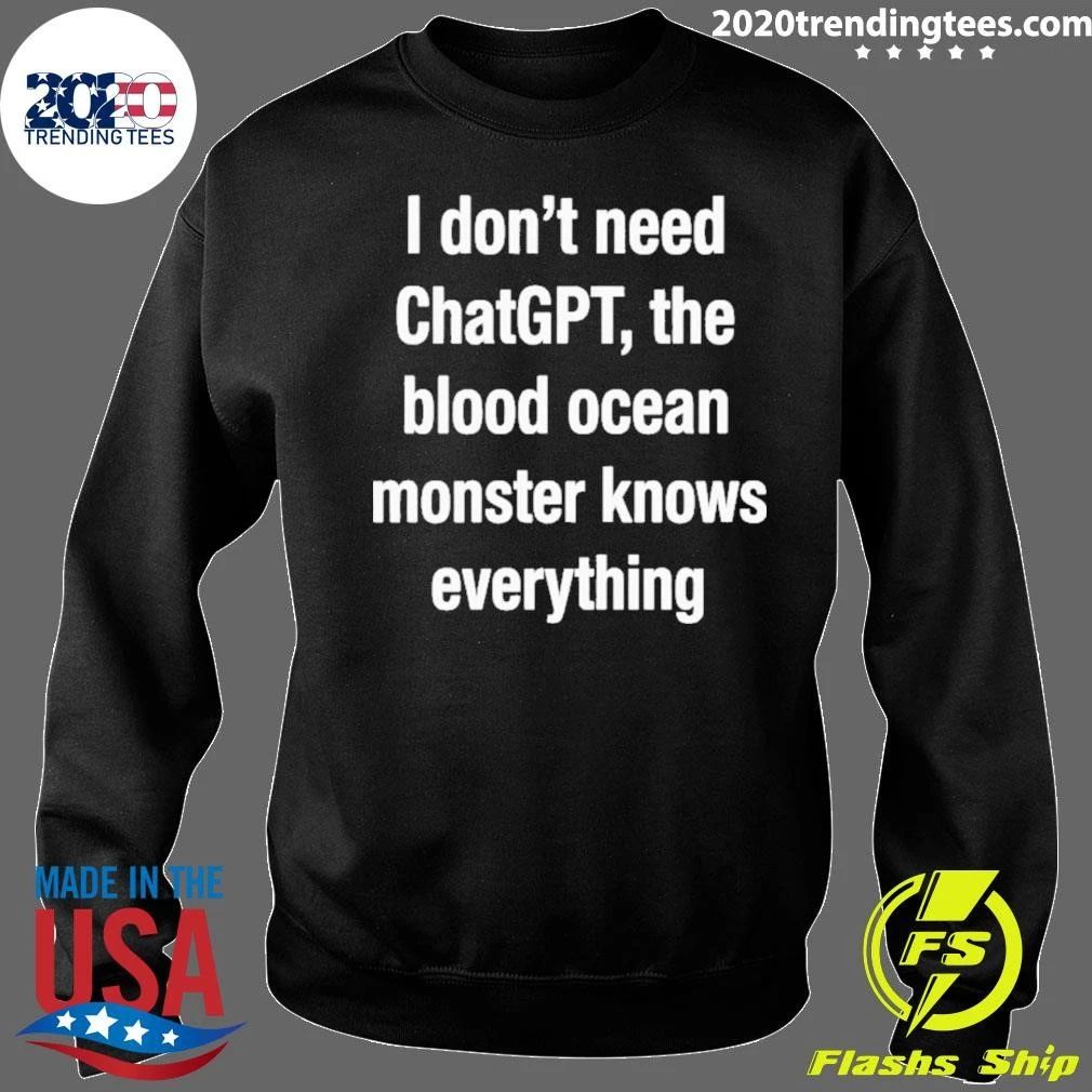 I Don’t Need ChatGPT The Blood Ocean Monster Knows Everything Shirt
