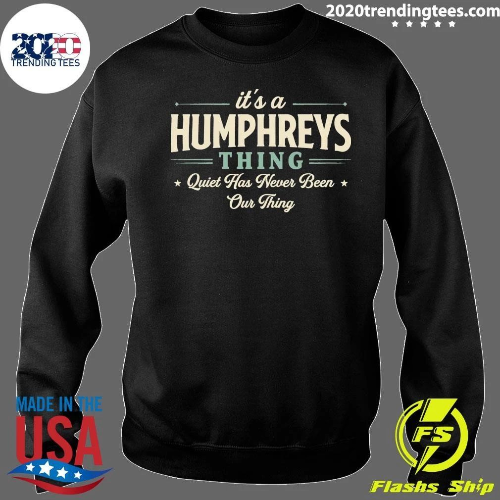 It’s A Humphreys Thing Quiet Has Never Been Our Thing Tee Shirt