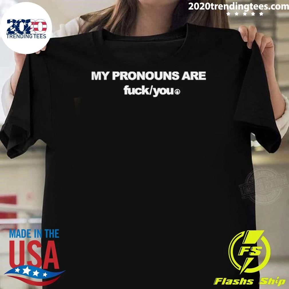My Pronouns Are Fuck You Shirt