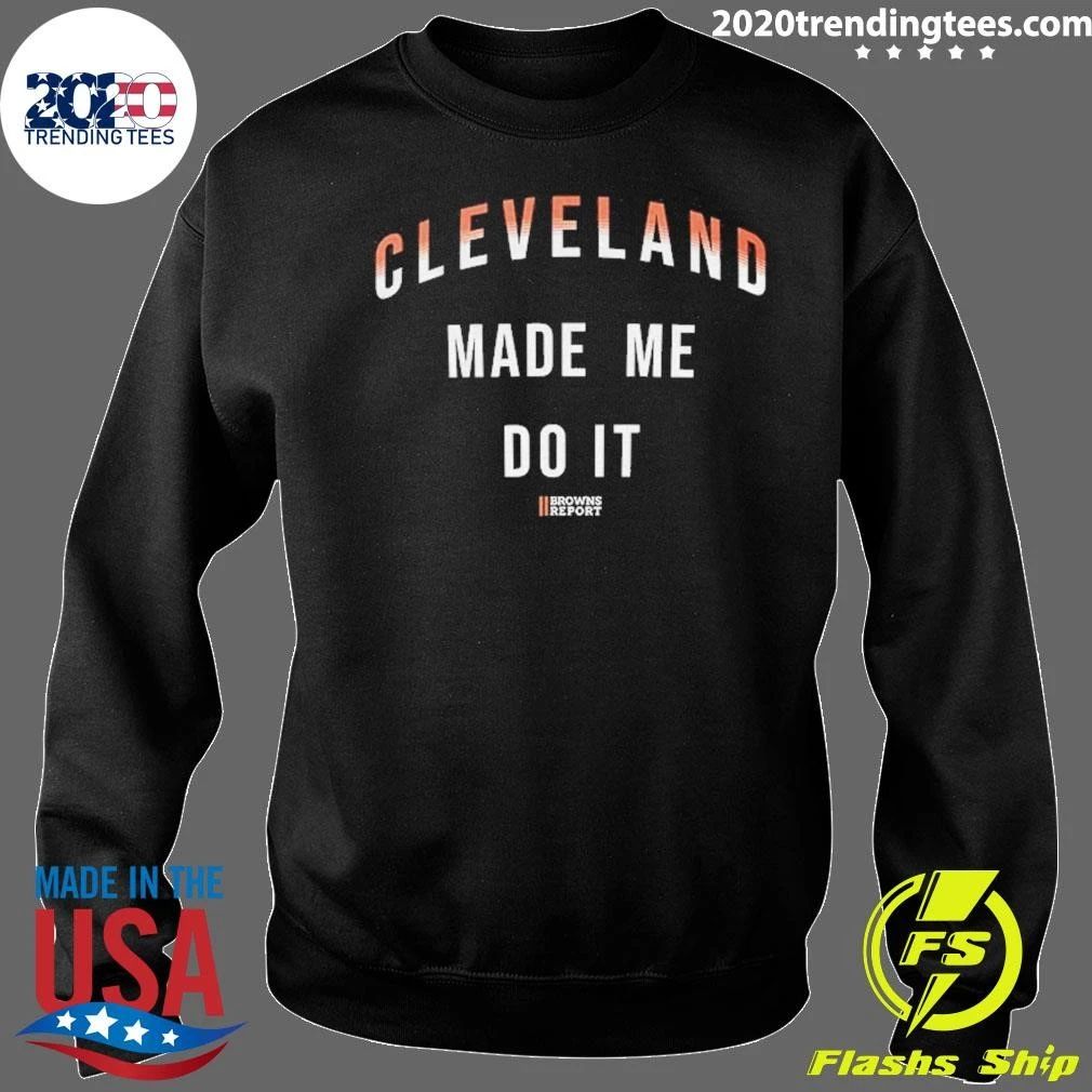 Cleveland Made Me Do It Browns Fan Shirt