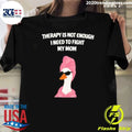 Duck Therapy Is Not Enough I Need To Fight My Mom Shirt