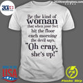 Be The Kind Of Woman That When Your Feet Hit The Floor Each Morning The Devil Says, Oh Crap, She’s Up Shirt