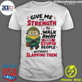 Minion Give Me The Strength To Walk Away From Stupid People Without Shirt