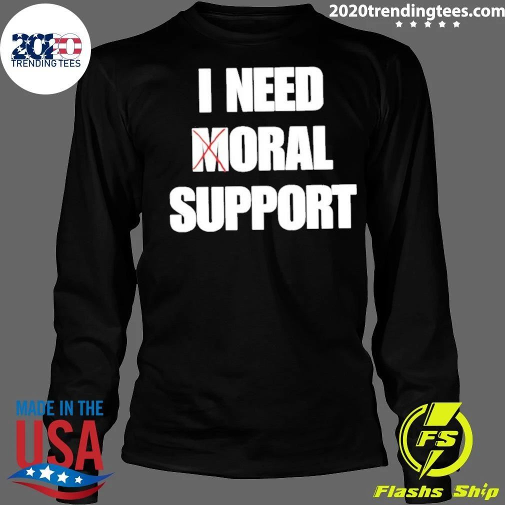I Need Moral Support Shirt