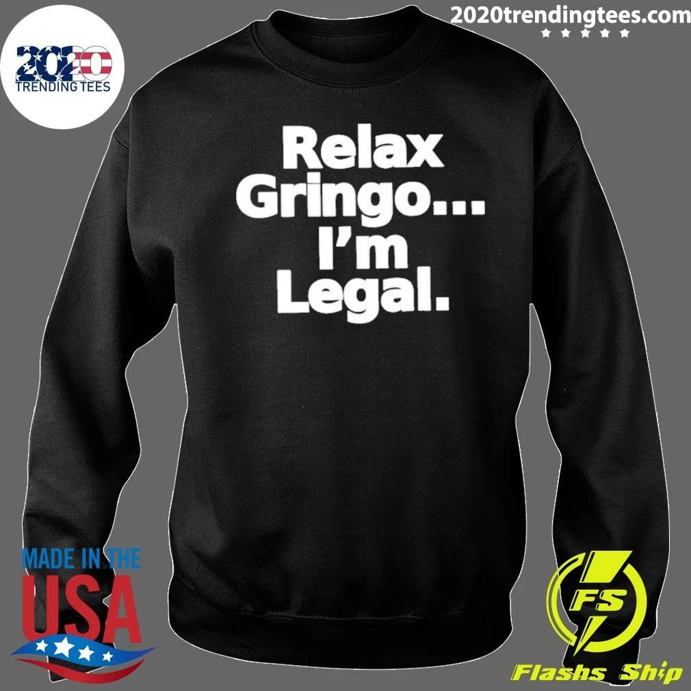 Relax Gringo I’m Legal Funny Slogan Humor Shirt