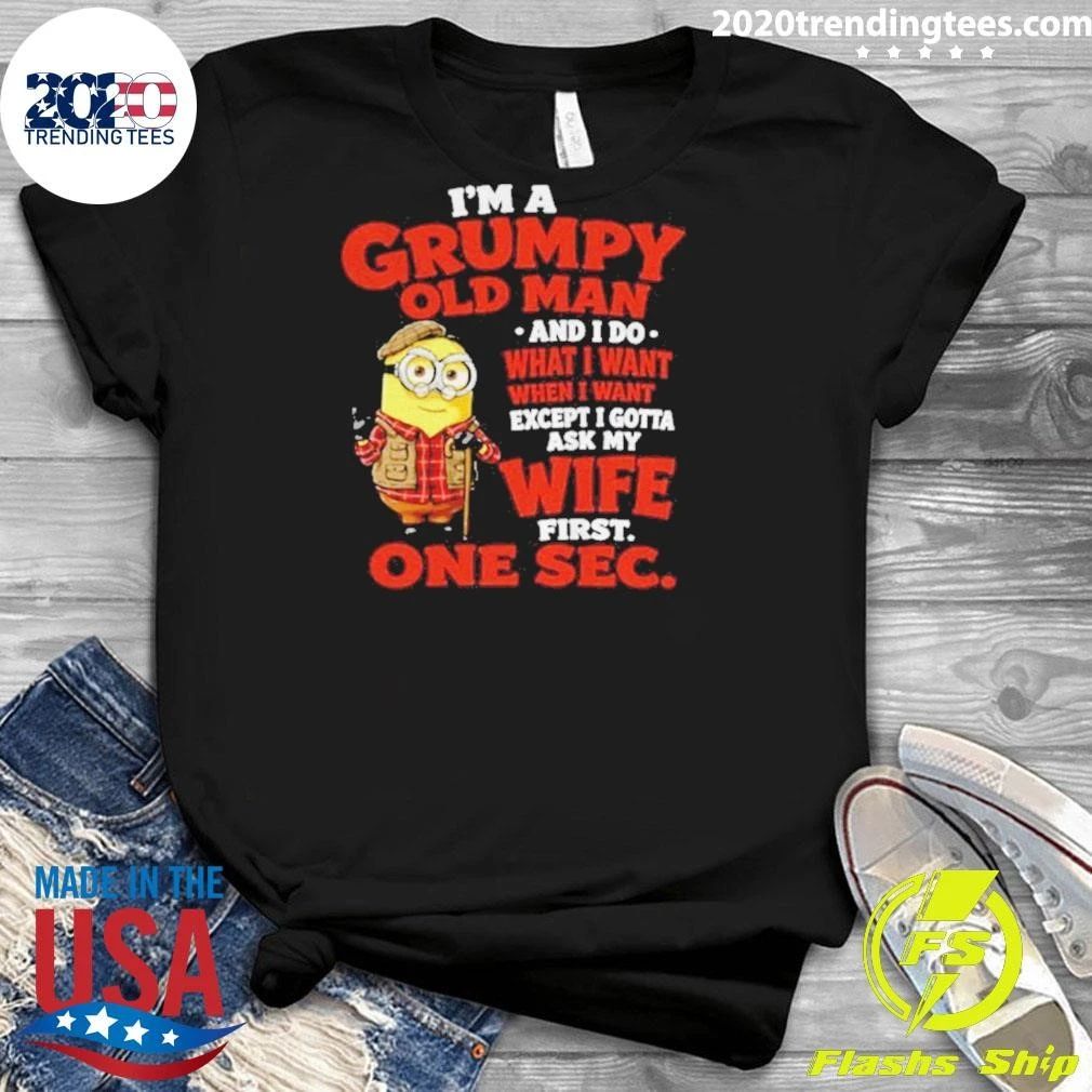 Minion I’m A Grumpy Old Man And I Do What I Want Except I Gotta Ask My Wife Shirt
