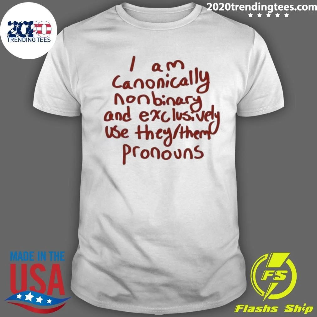I Am Canonically Nonbinary And Exclusively Use They Them Pronouns Shirt