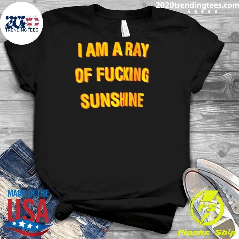 I Am A Ray Of Fucking Sunshine Shirt