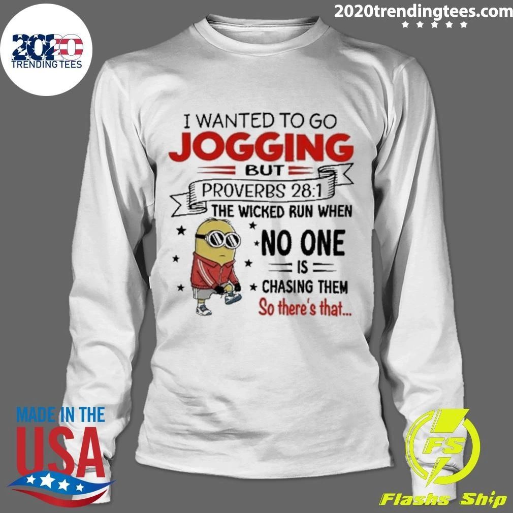 I Wanted To Go Jogging But Proverbs 28-1 The Wicked Run When No One Is Chasing Them So There’s That Minion Shirt