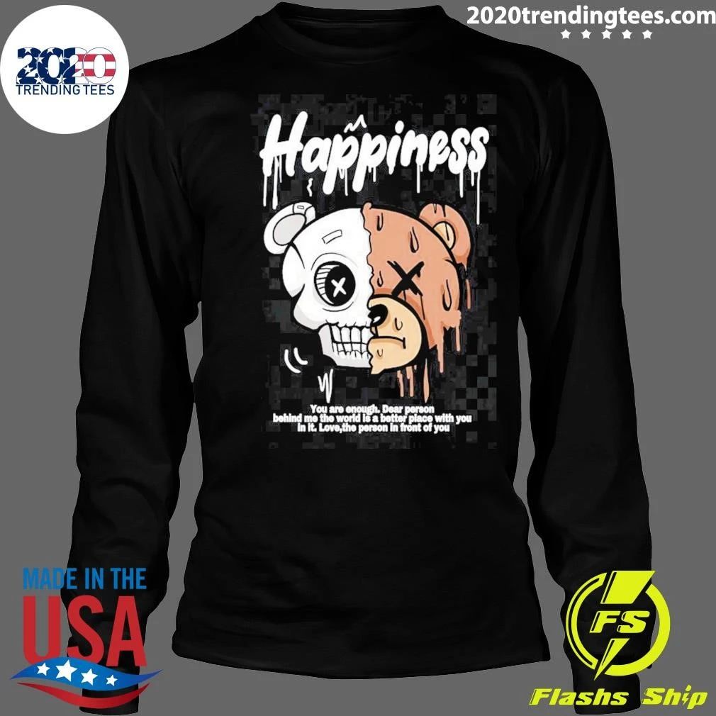 Skull Happiness You Are Enough Dear Person Behind Me The World Is Is A Better Place With You In It Love, The Person In Front Of You Shirt