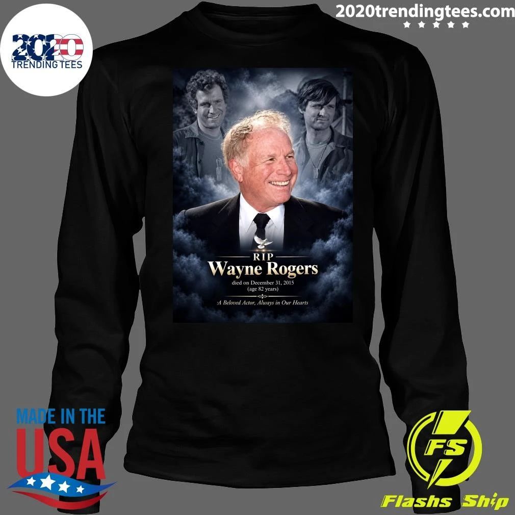 RIP Wayne Rogers died on December 31, 2015 A Beloved Actor, Always in Our Hearts Shirt