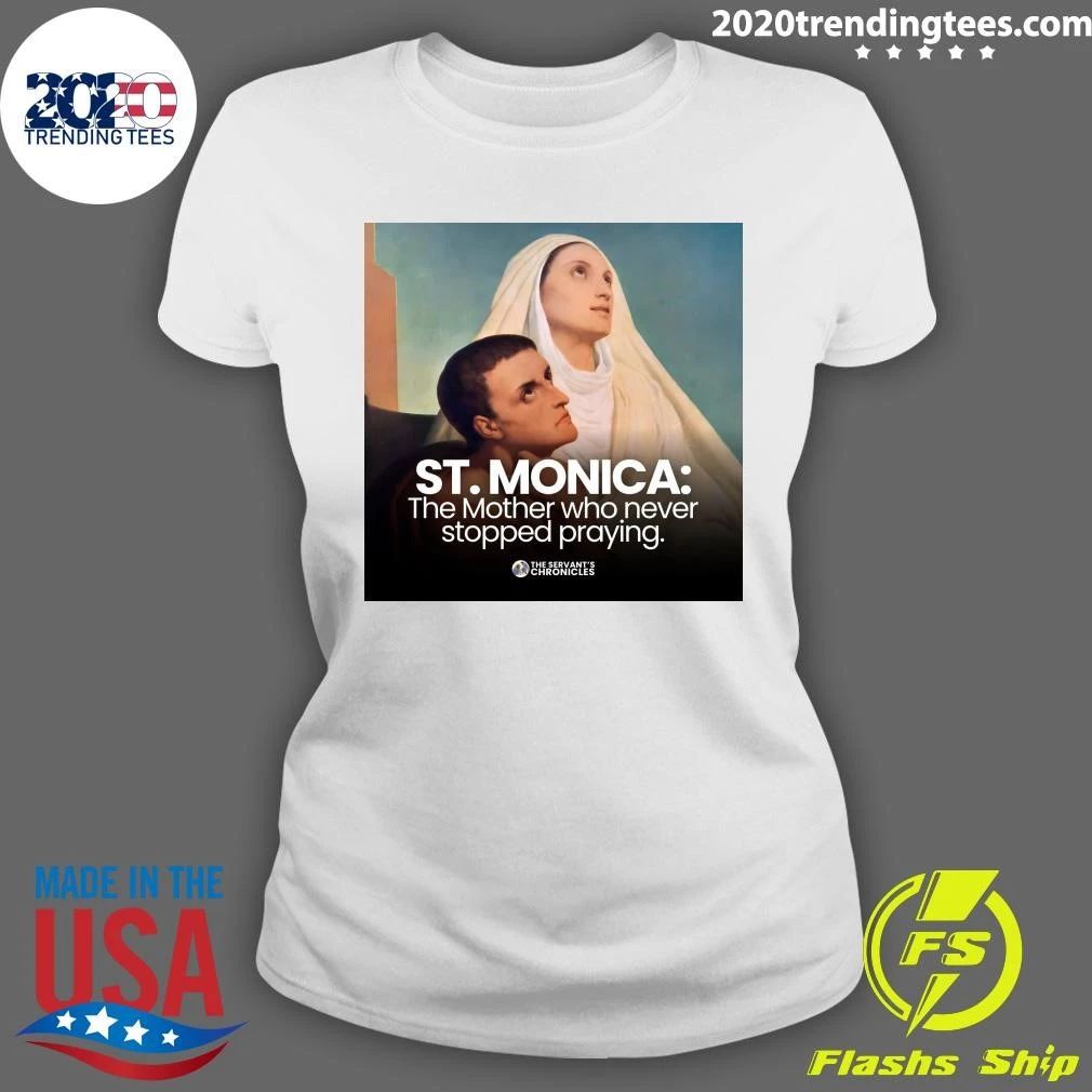 St. Monica The Mother Who Never Stopped Praying Shirt