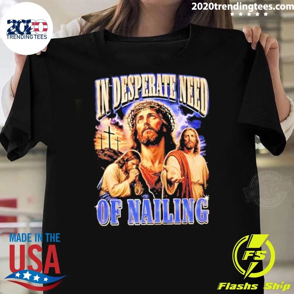 Jesus In Desperate Need Of Nailing Jesus Religious Humor Shirt