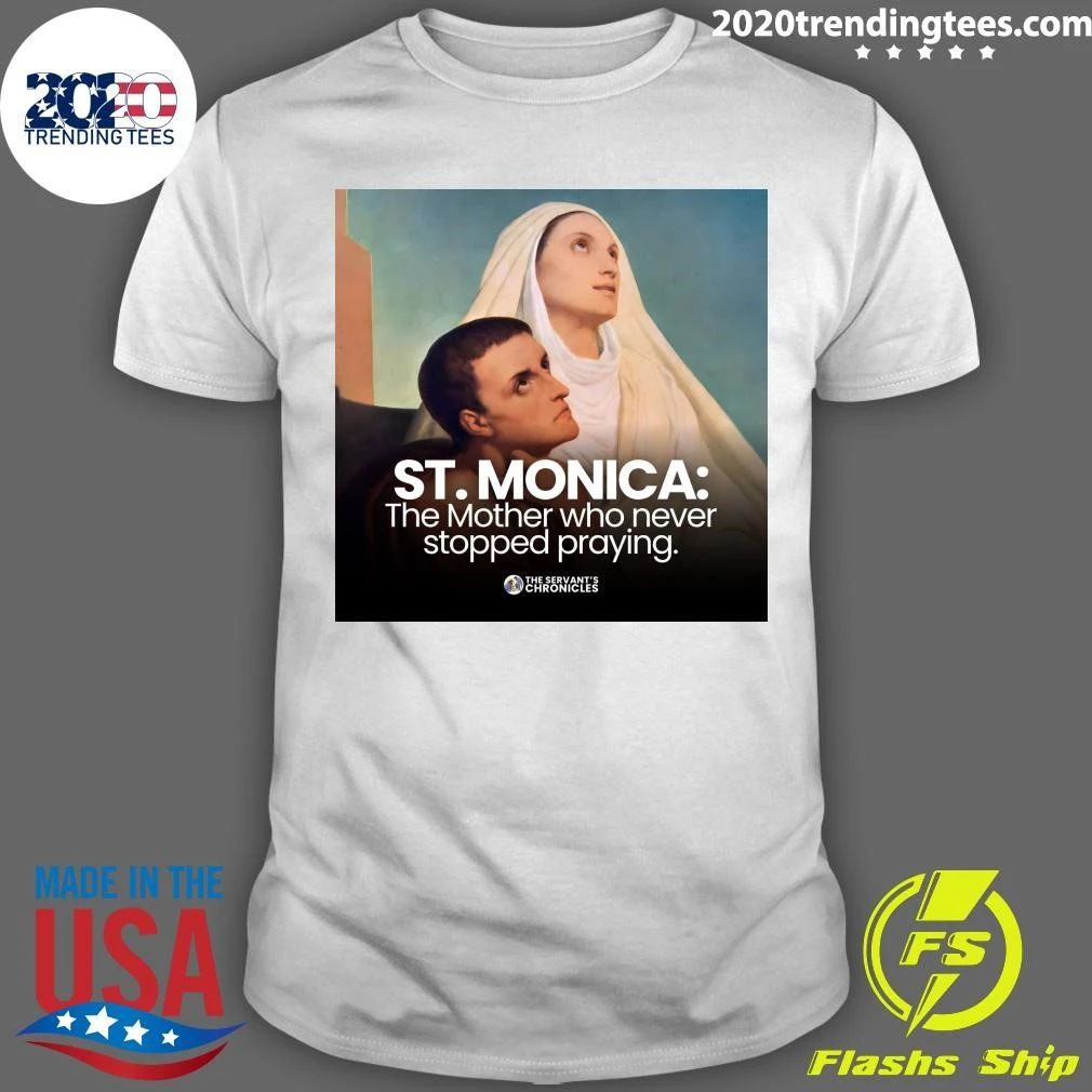 St. Monica The Mother Who Never Stopped Praying Shirt
