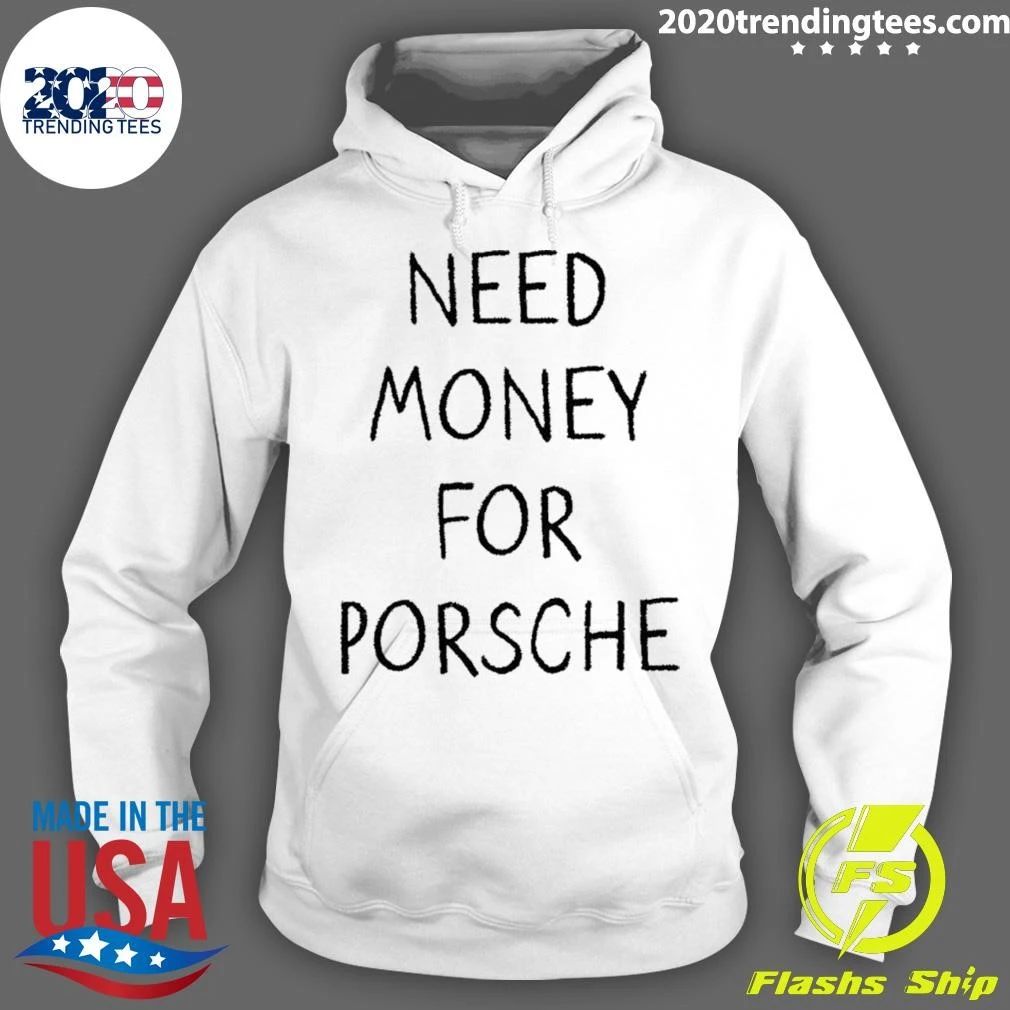 Need Money For Porsche Car Enthusiast Shirt