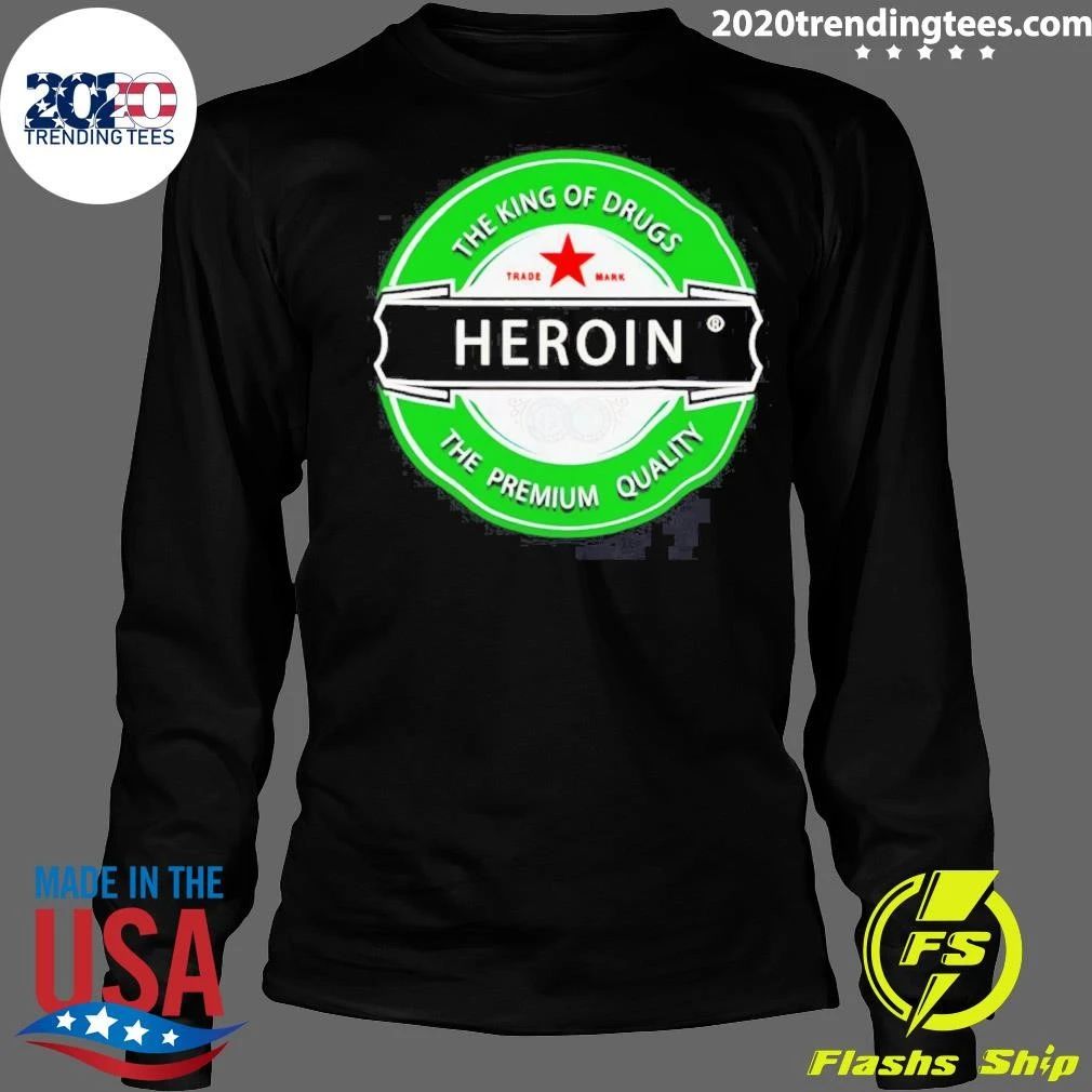 Heroin The King Of Drugs The Premium Quality Shirt